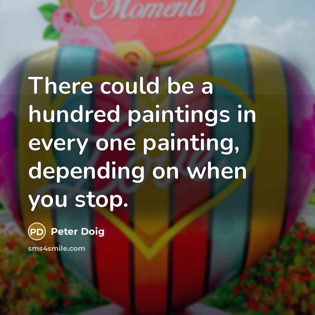 “There could be a hundred paintings in every one painting,…” quote by Peter Doig