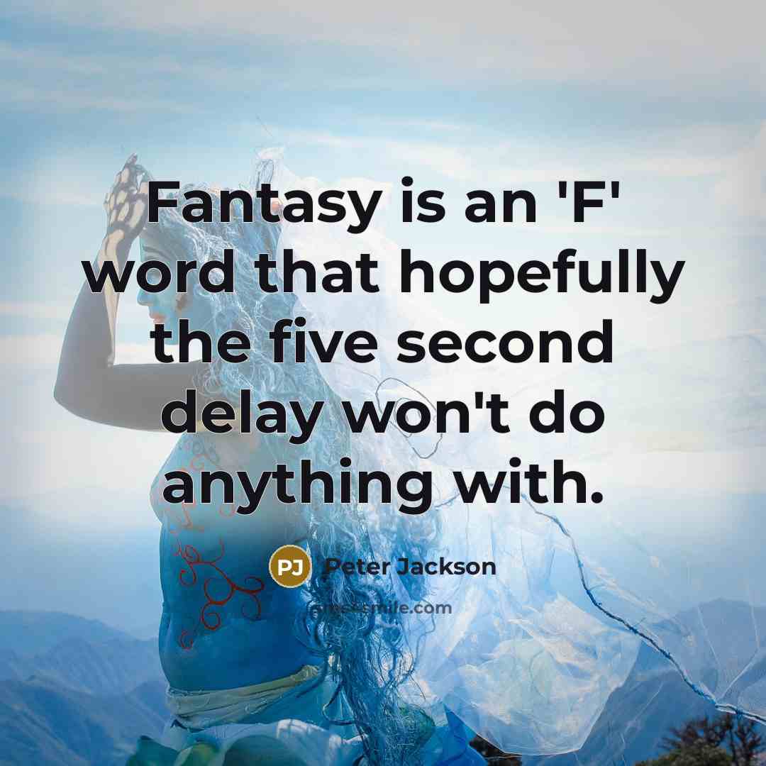 “Fantasy is an 'F' word that hopefully the five second…” quote by Peter Jackson