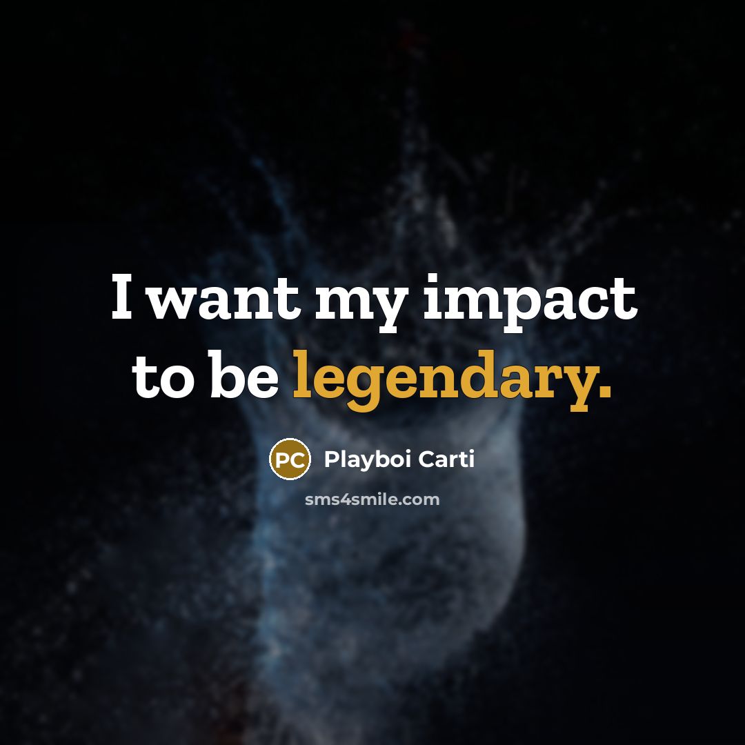 “I want my impact to be legendary.…” quote by Playboi Carti