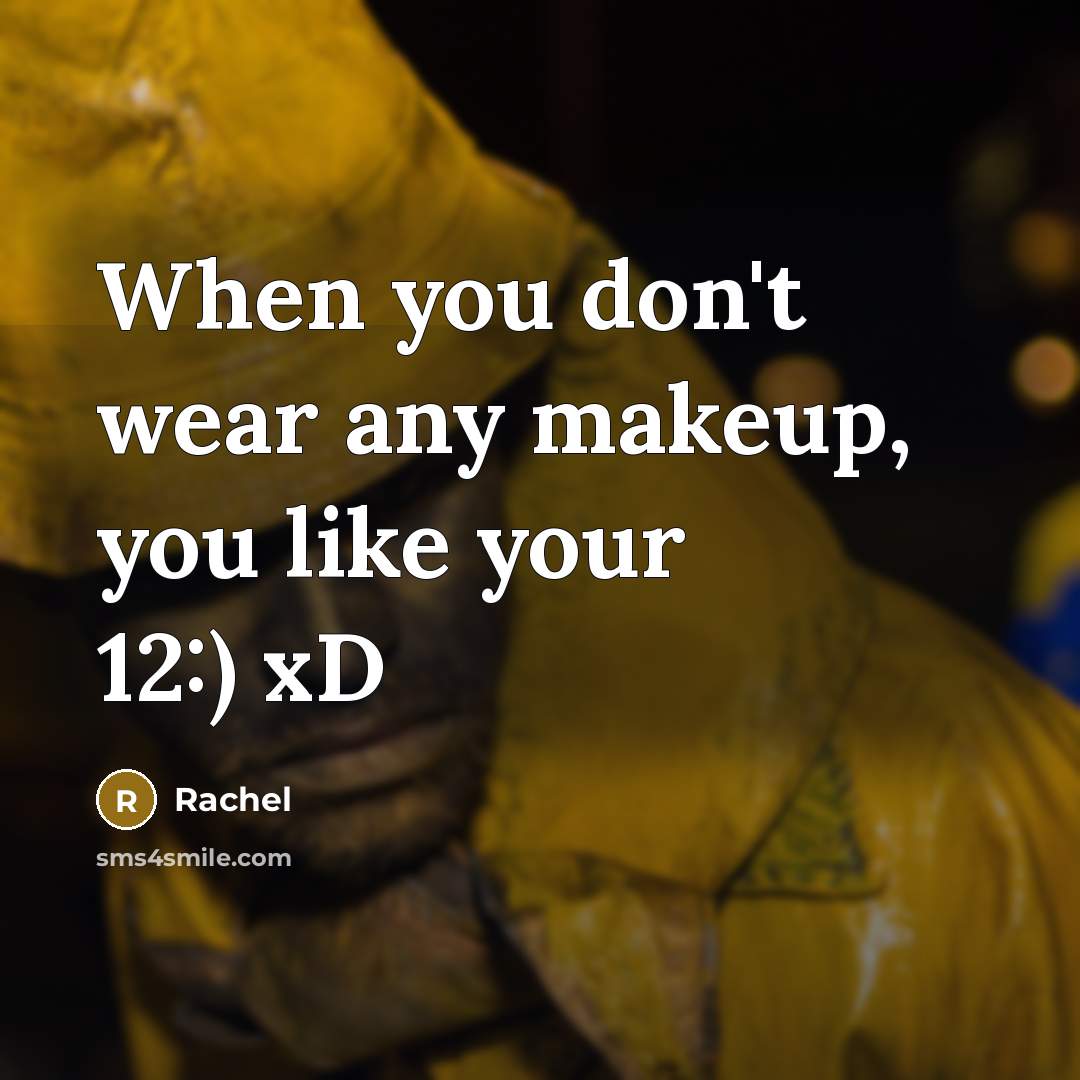 “When you don't wear any makeup, you like your 12:)…” quote by Rachel