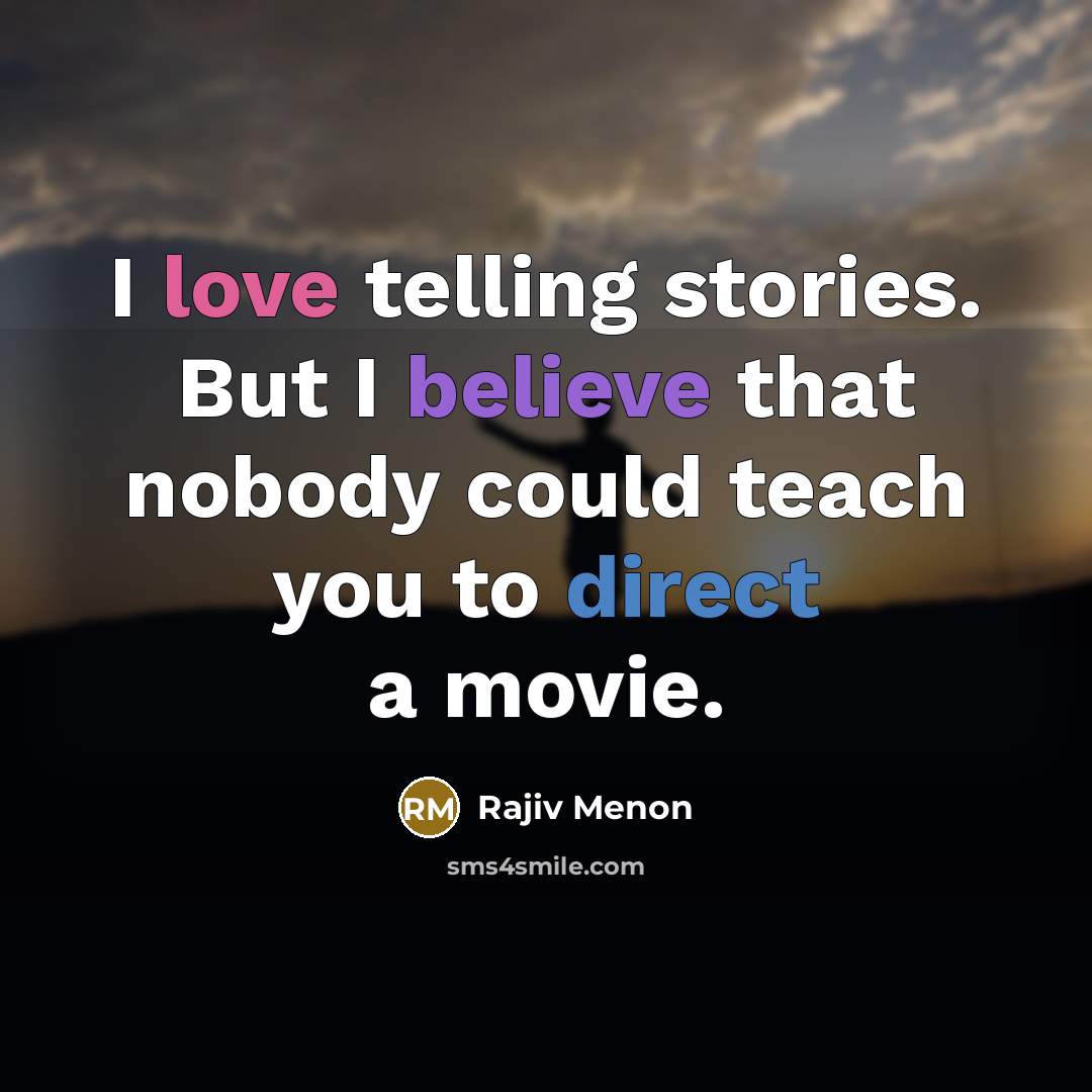“I love telling stories. But I believe that nobody could…” quote by Rajiv Menon