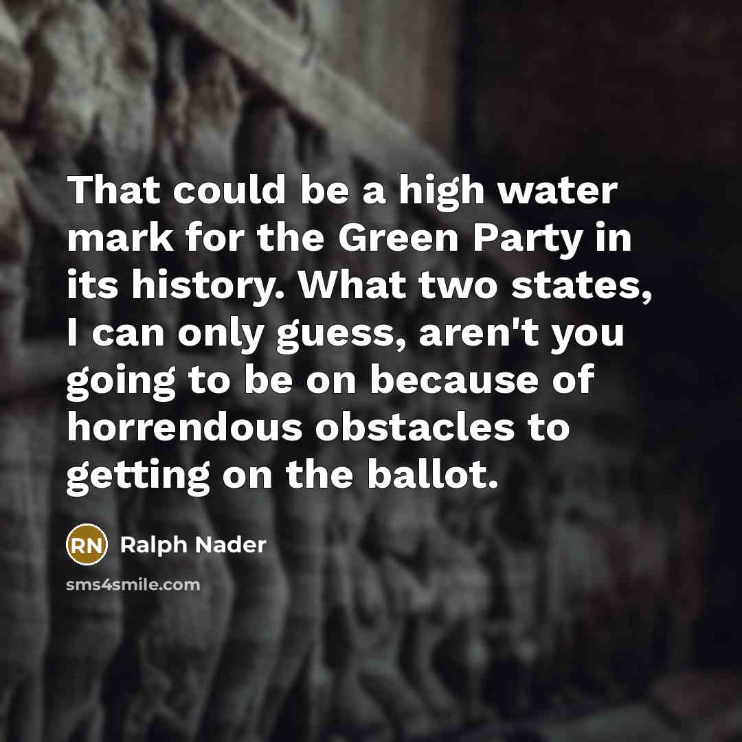 “That could be a high water mark for the Green…” quote by Ralph Nader