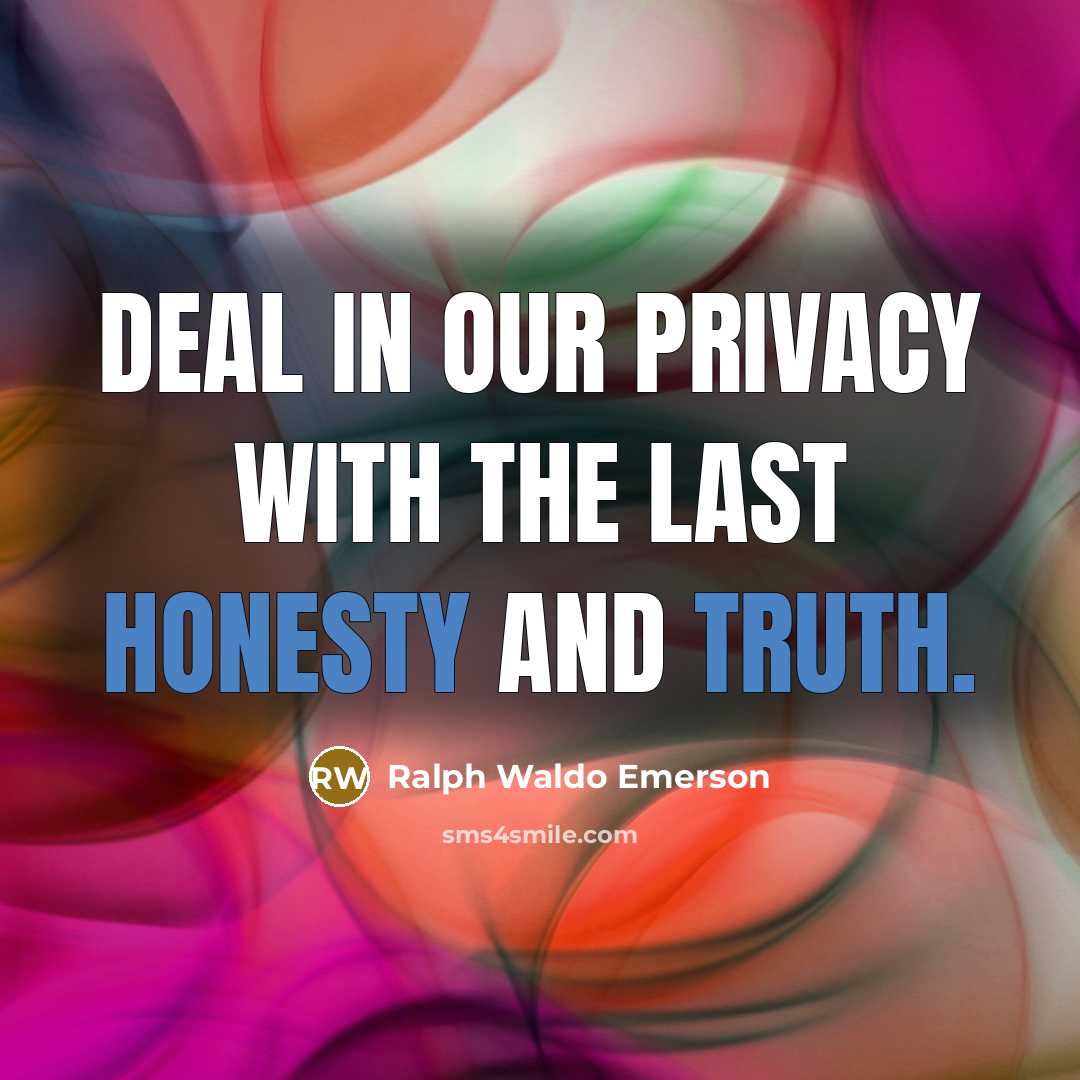 “Deal in our privacy with the last honesty and truth.…” quote by Ralph Waldo Emerson