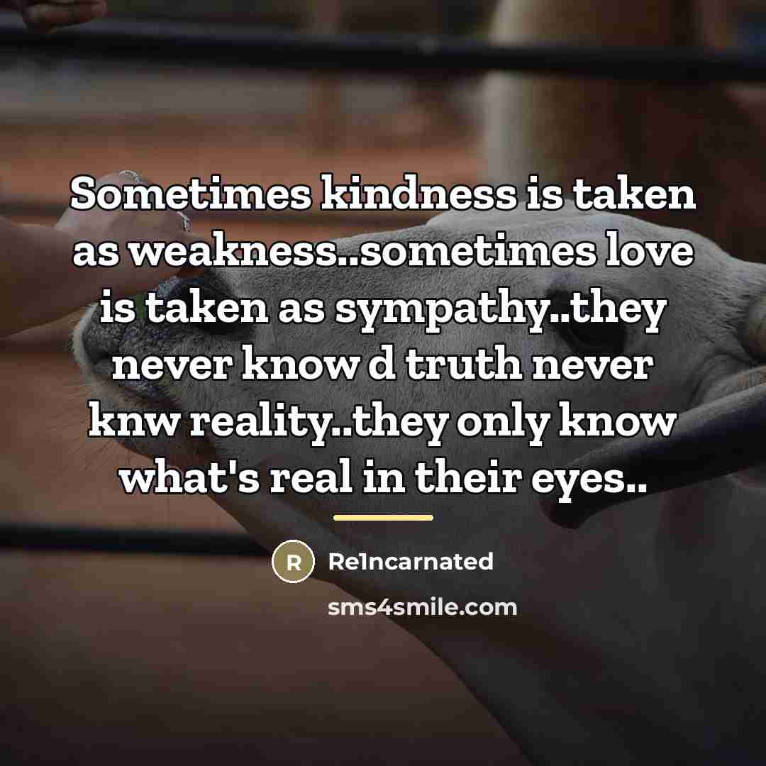 “Sometimes kindness is taken as weakness..sometimes love is taken as…” quote by Re1ncarnated