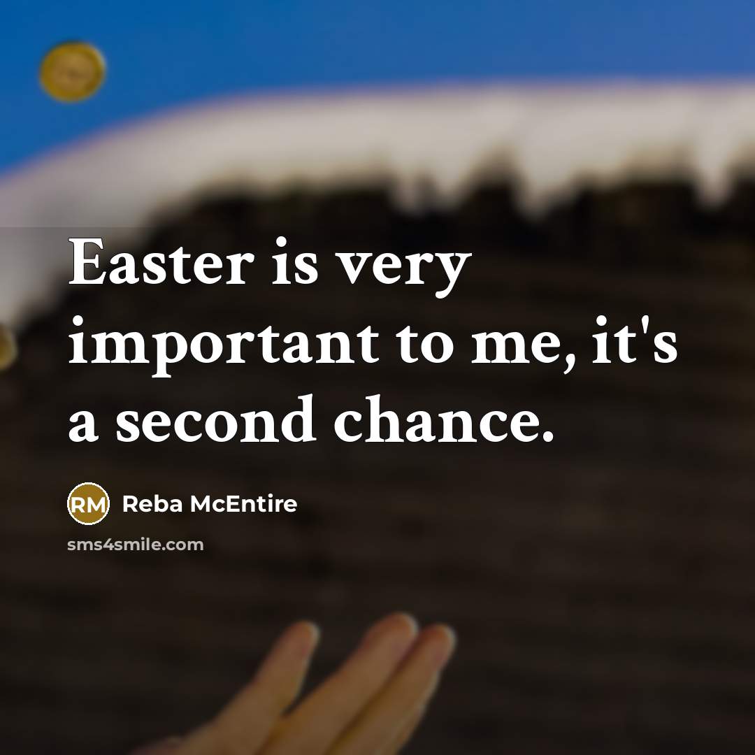 “Easter is very important to me, it's a second chance.…” quote by Reba McEntire