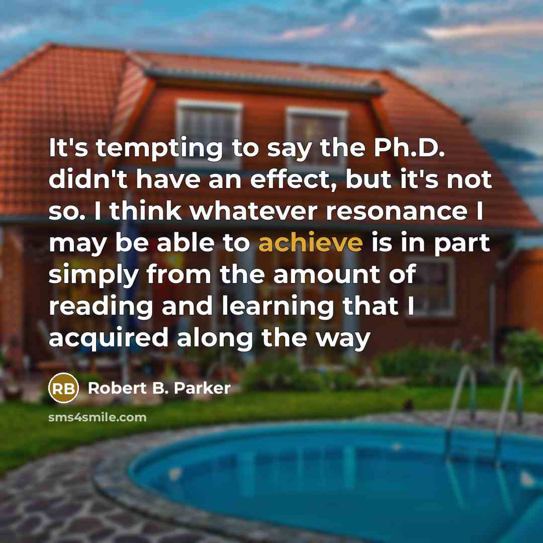 “It's tempting to say the Ph.D. didn't have an effect,…” quote by Robert B. Parker