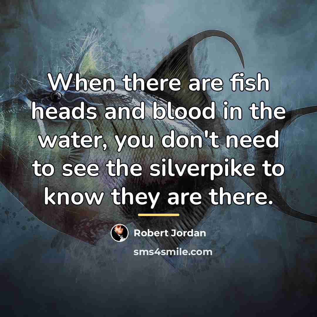 “When there are fish heads and blood in the water,…” quote by Robert Jordan