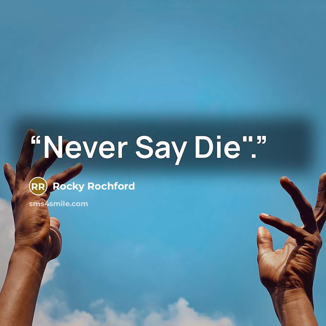“Never Say Die".” quote by Rocky Rochford