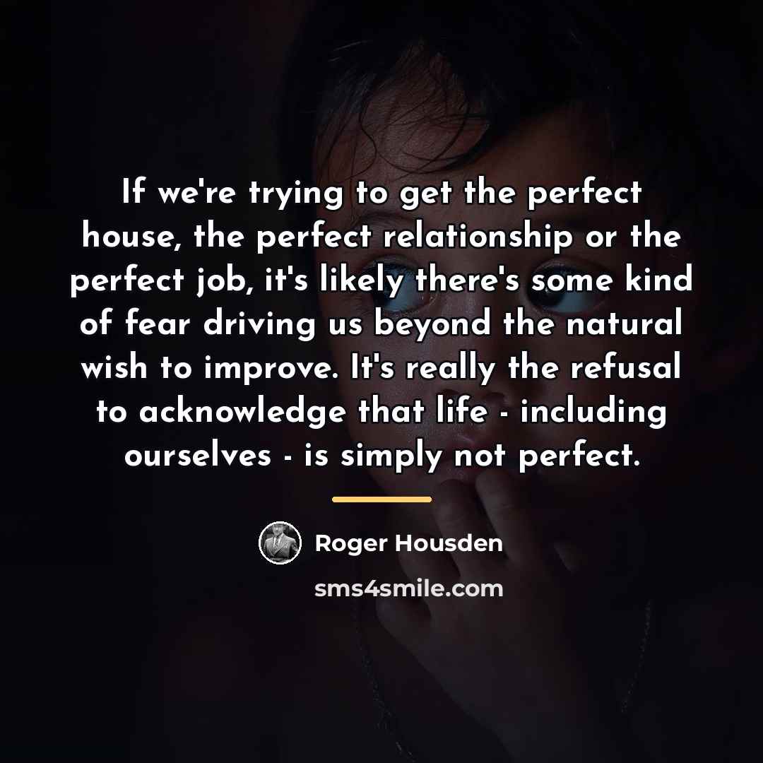 “If we're trying to get the perfect house, the perfect…” quote by Roger Housden