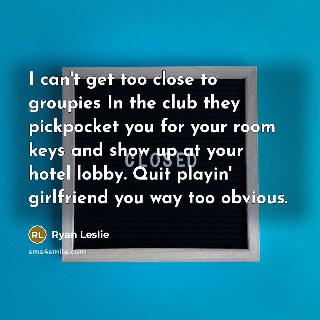 “I can't get too close to groupies In the club…” quote by Ryan Leslie