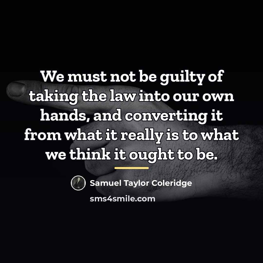 “We must not be guilty of taking the law into…” quote by Samuel Taylor Coleridge