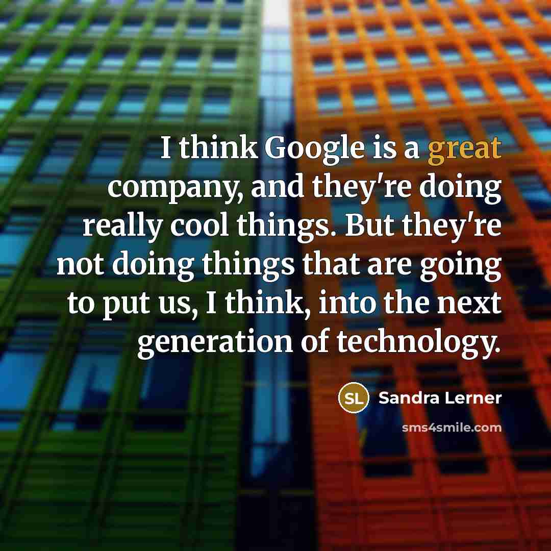 “I think Google is a great company, and they're doing…” quote by Sandra Lerner