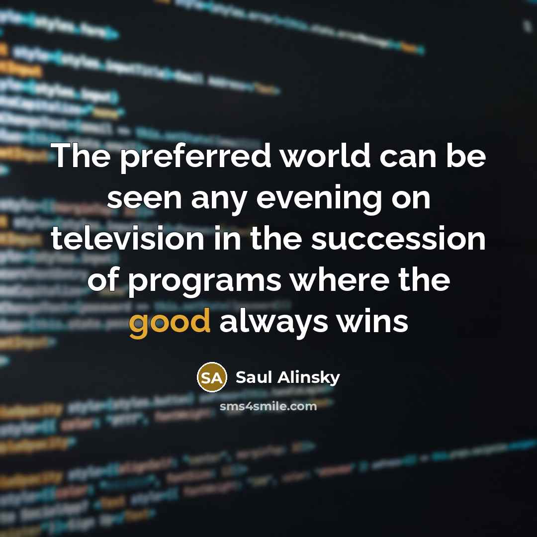 “The preferred world can be seen any evening on television…” quote by Saul Alinsky