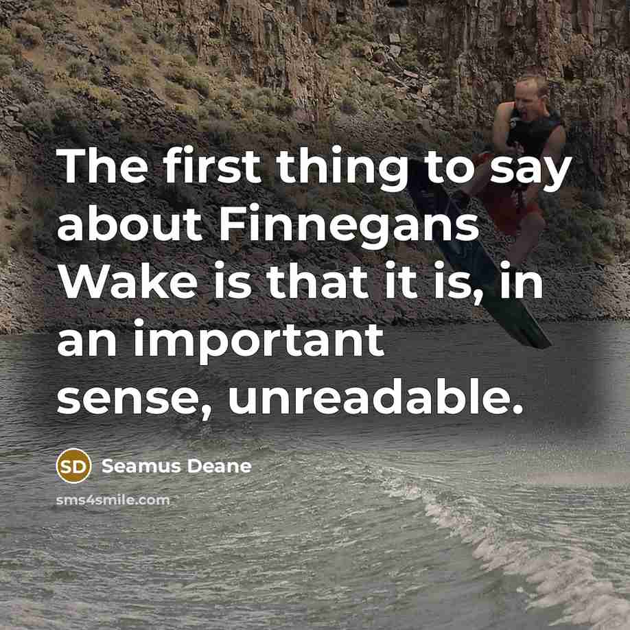 “The first thing to say about Finnegans Wake is that…” quote by Seamus Deane
