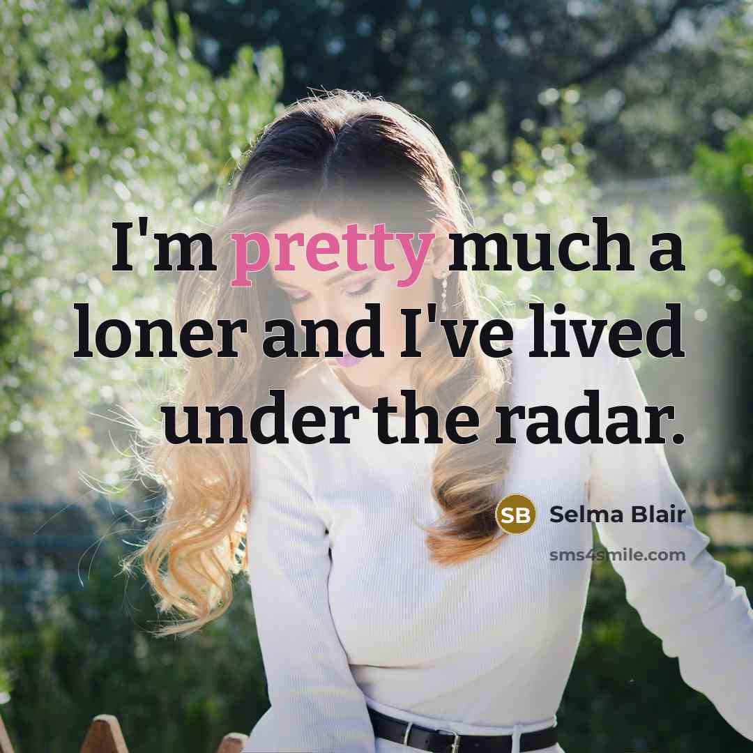 “I'm pretty much a loner and I've lived under the…” quote by Selma Blair