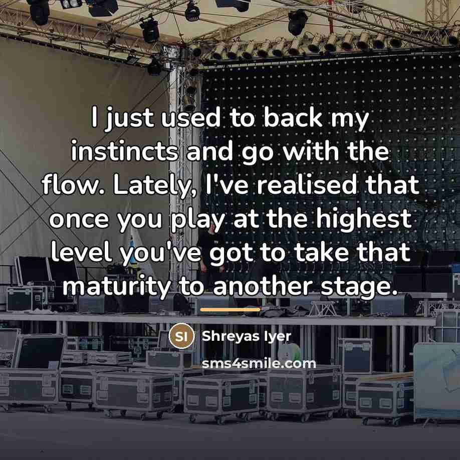 “I just used to back my instincts and go with…” quote by Shreyas Iyer