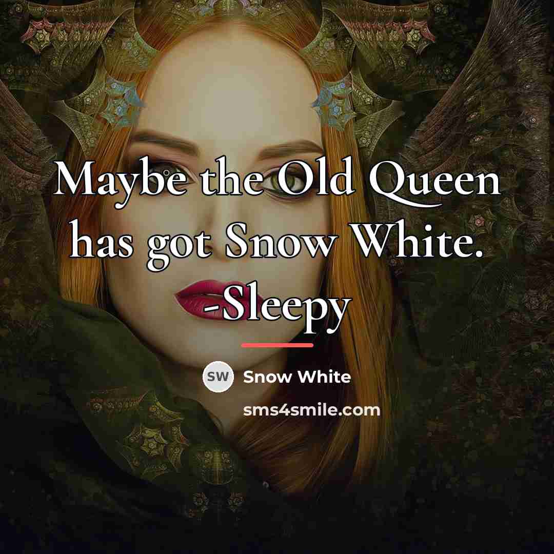 “Maybe the Old Queen has got Snow White. -Sleepy…” quote by Snow White