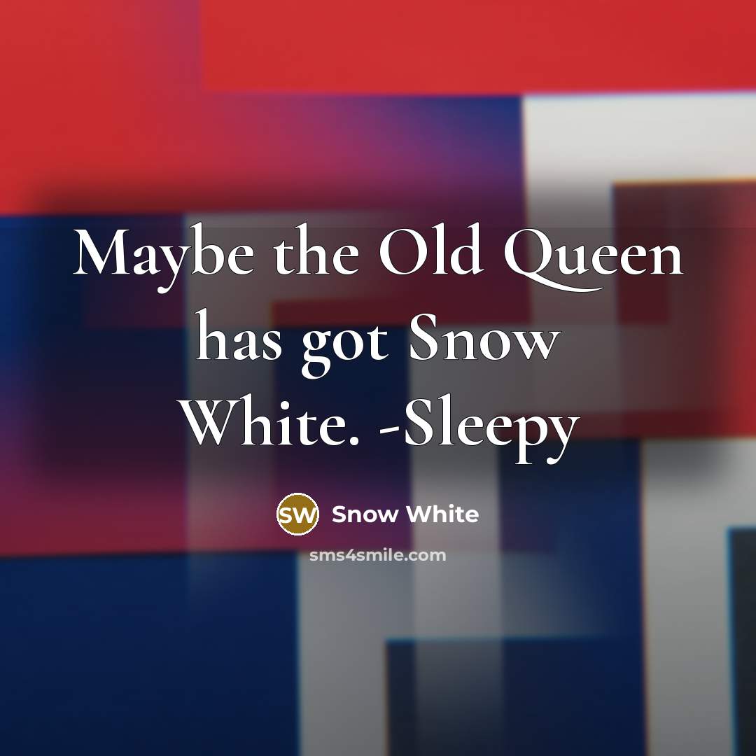 “Maybe the Old Queen has got Snow White. -Sleepy” quote by Snow White