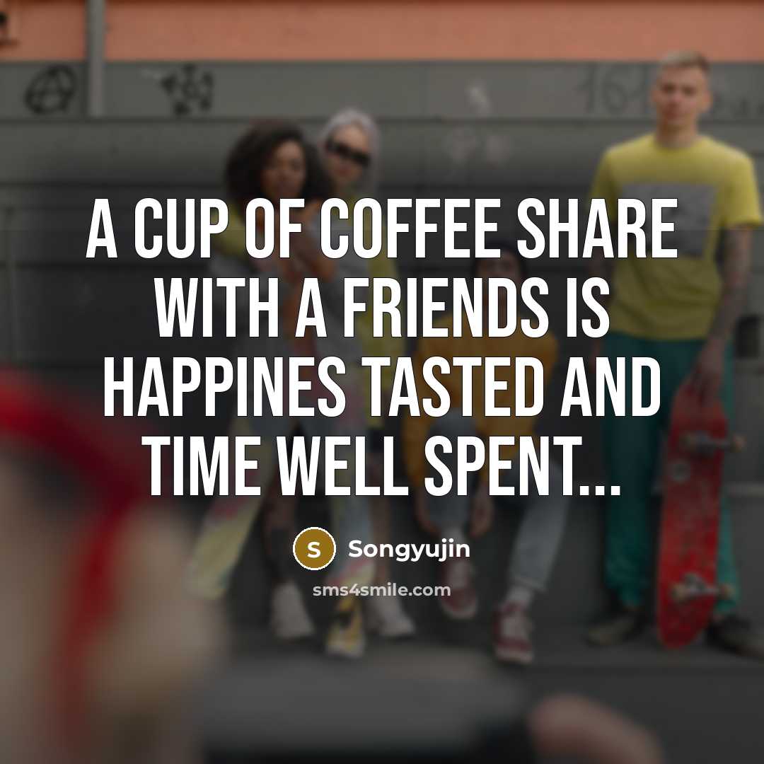 “A cup of coffee share with a friends is happines…” quote by Songyujin