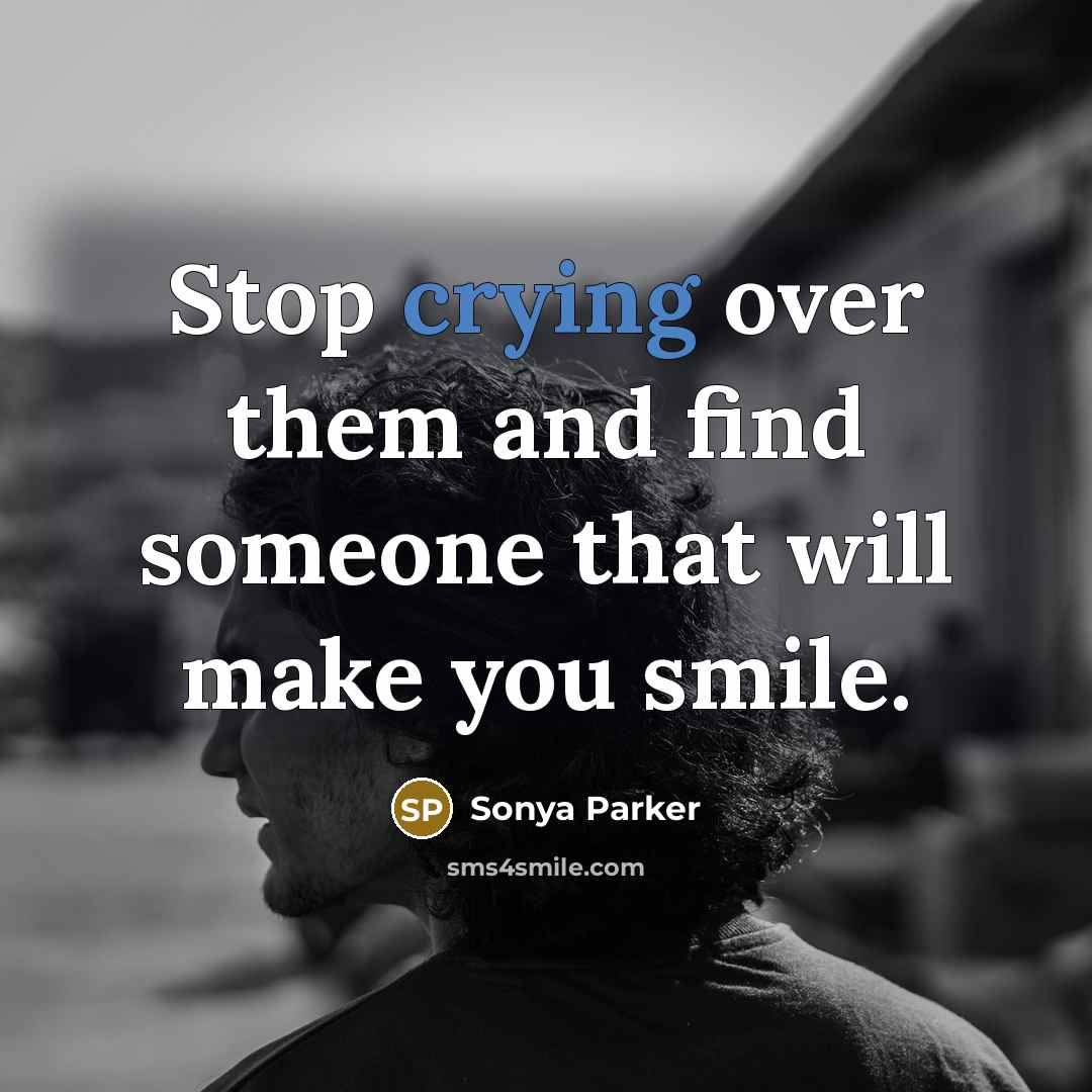 “Stop crying over them and find someone that will make…” quote by SONYA PARKER