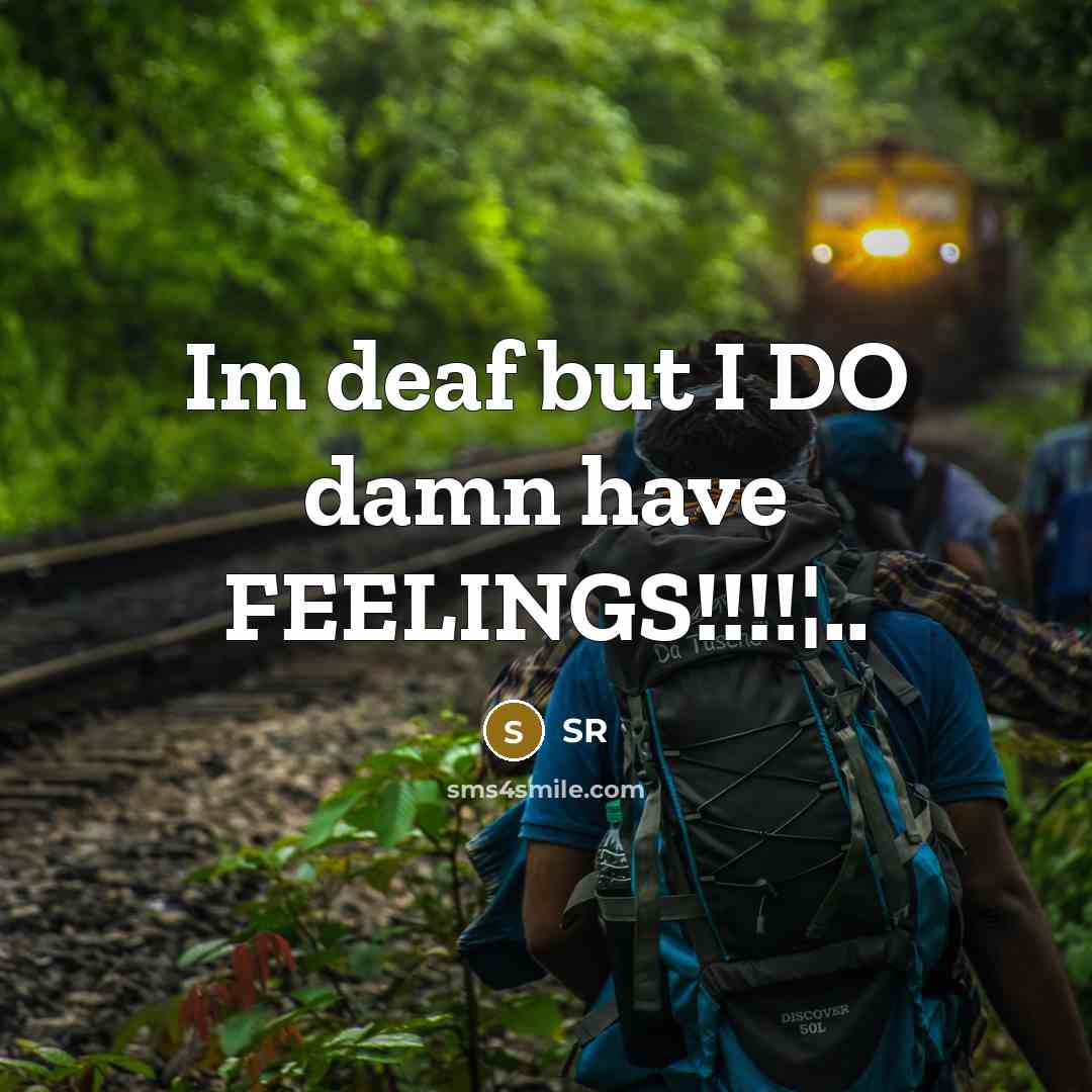 “Im deaf but I DO damn have FEELINGS!!!!¦..…” quote by SR