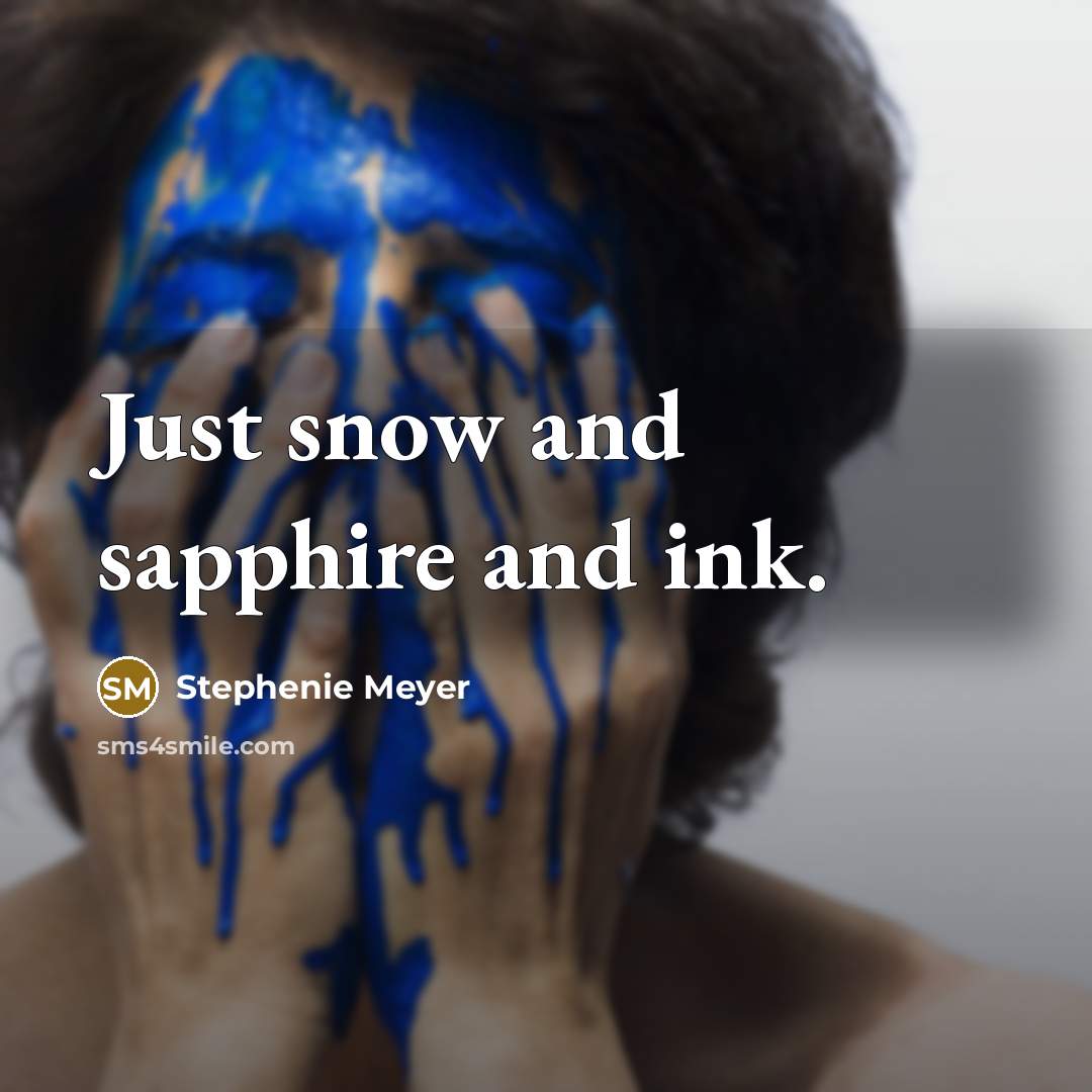“Just snow and sapphire and ink.” quote by Stephenie Meyer
