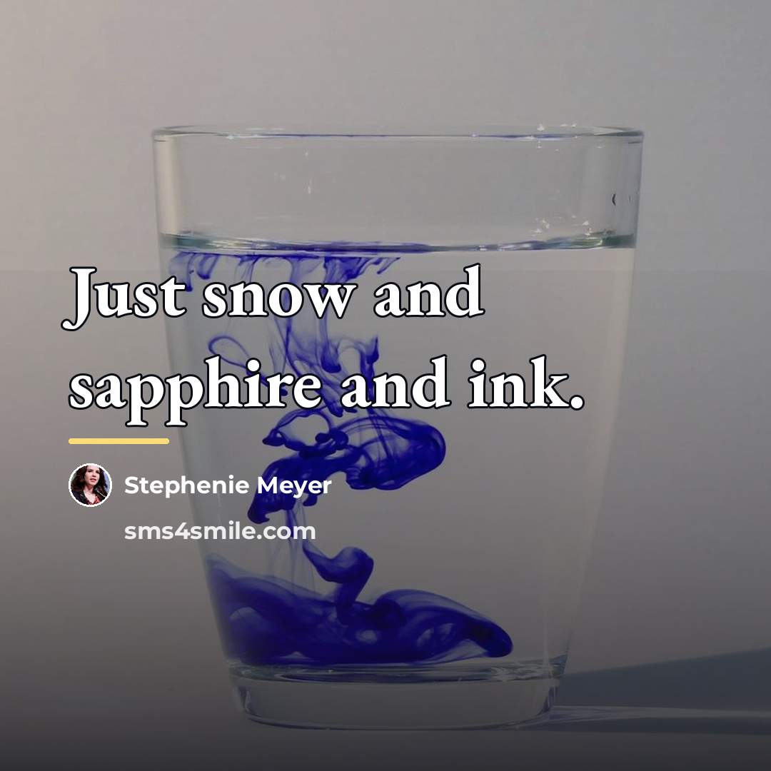 “Just snow and sapphire and ink.…” quote by Stephenie Meyer