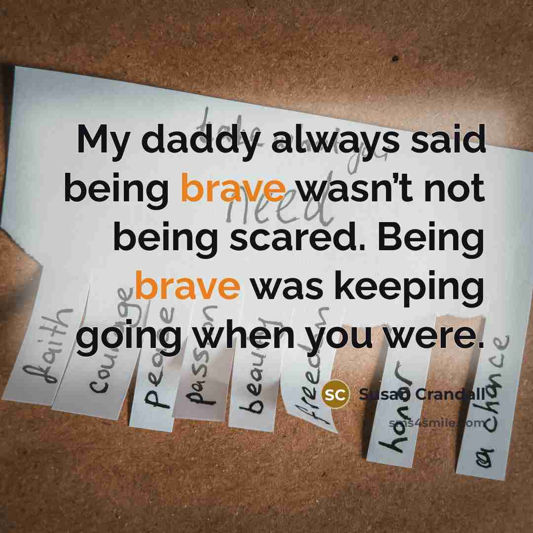 “My daddy always said being brave wasn’t not being scared.…” quote by Susan Crandall