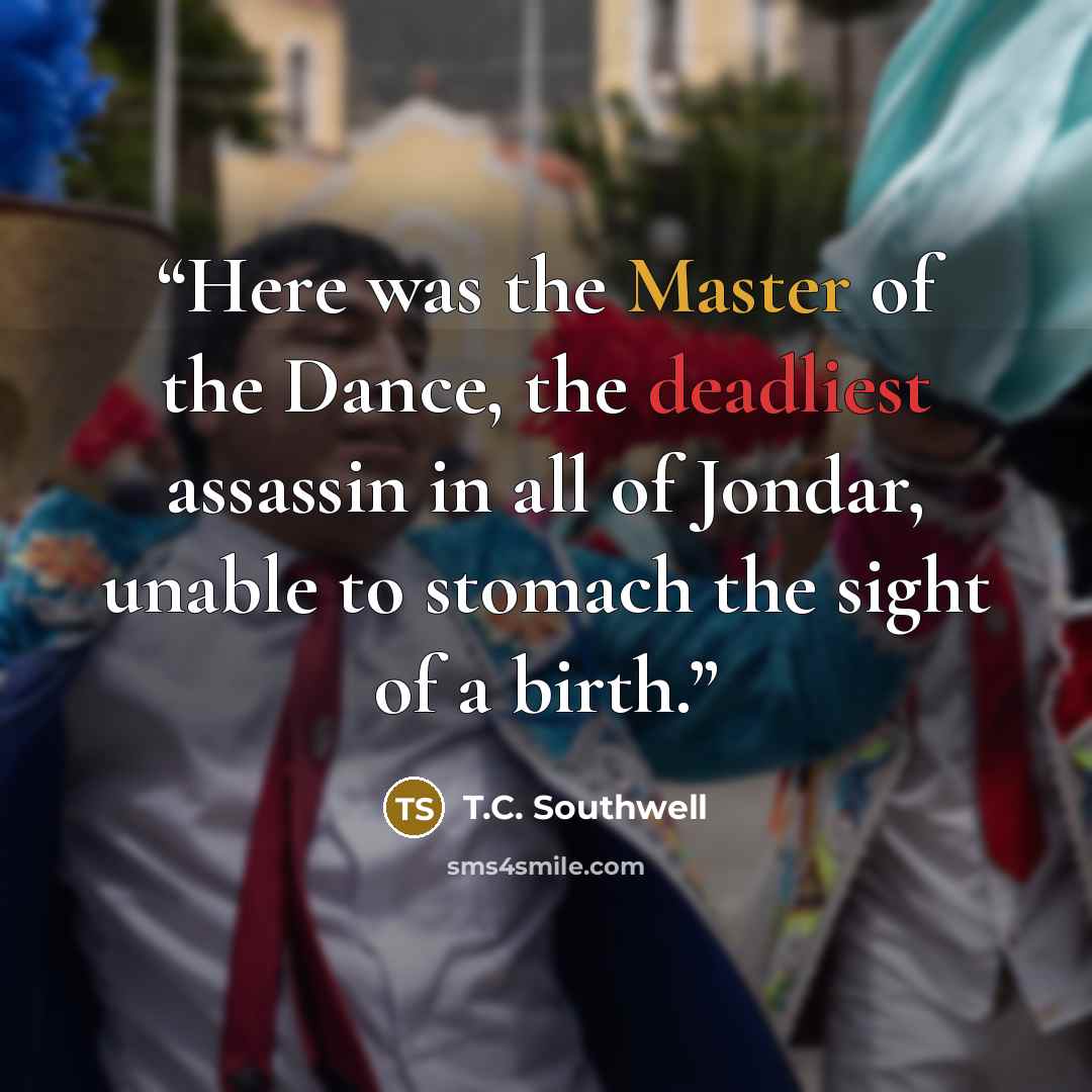 “Here was the Master of the Dance, the deadliest assassin in all of Jondar, unable to stomach the sight of a birth.” quote by T.C. Southwell
