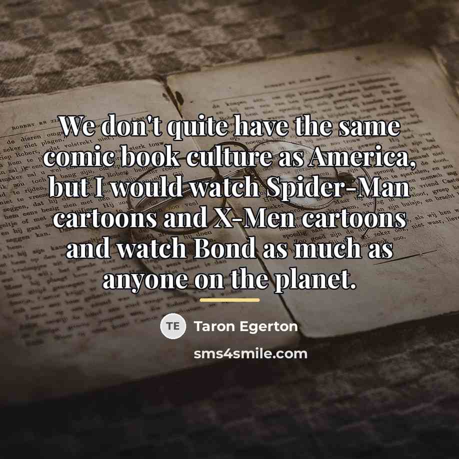 “We don't quite have the same comic book culture as…” quote by Taron Egerton