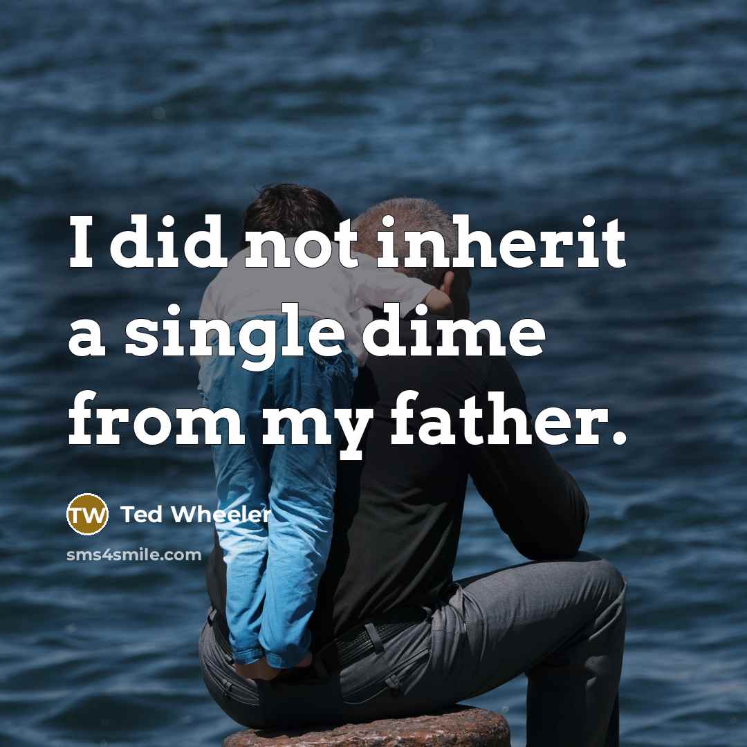 “I did not inherit a single dime from my father.…” quote by Ted Wheeler