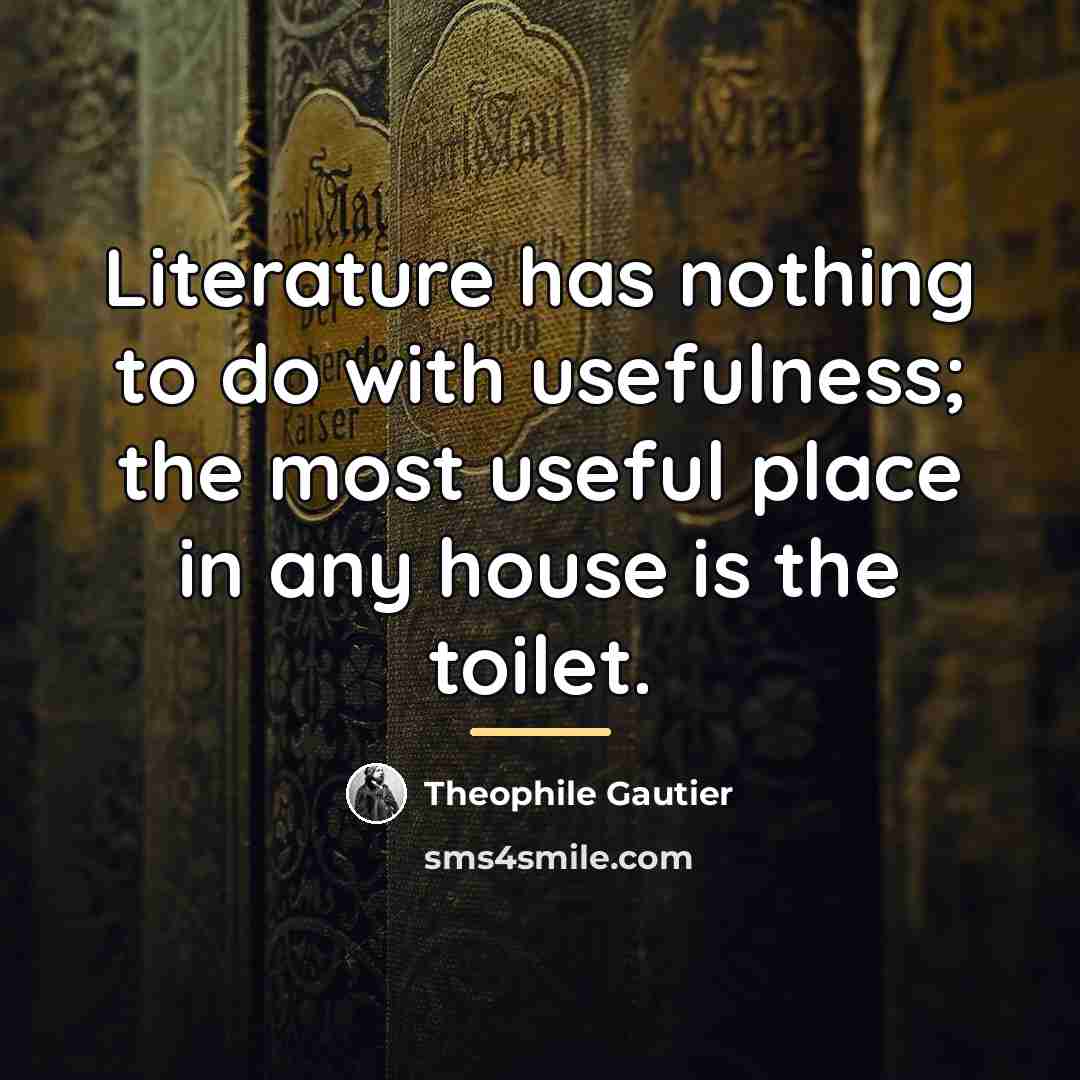 “Literature has nothing to do with usefulness; the most useful…” quote by Theophile Gautier