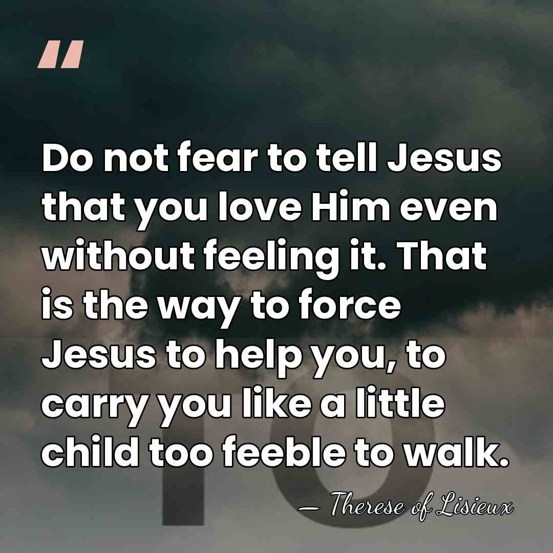 Do not fear to tell Jesus that you love Him even without&hellip; - Therese of Lisieux
