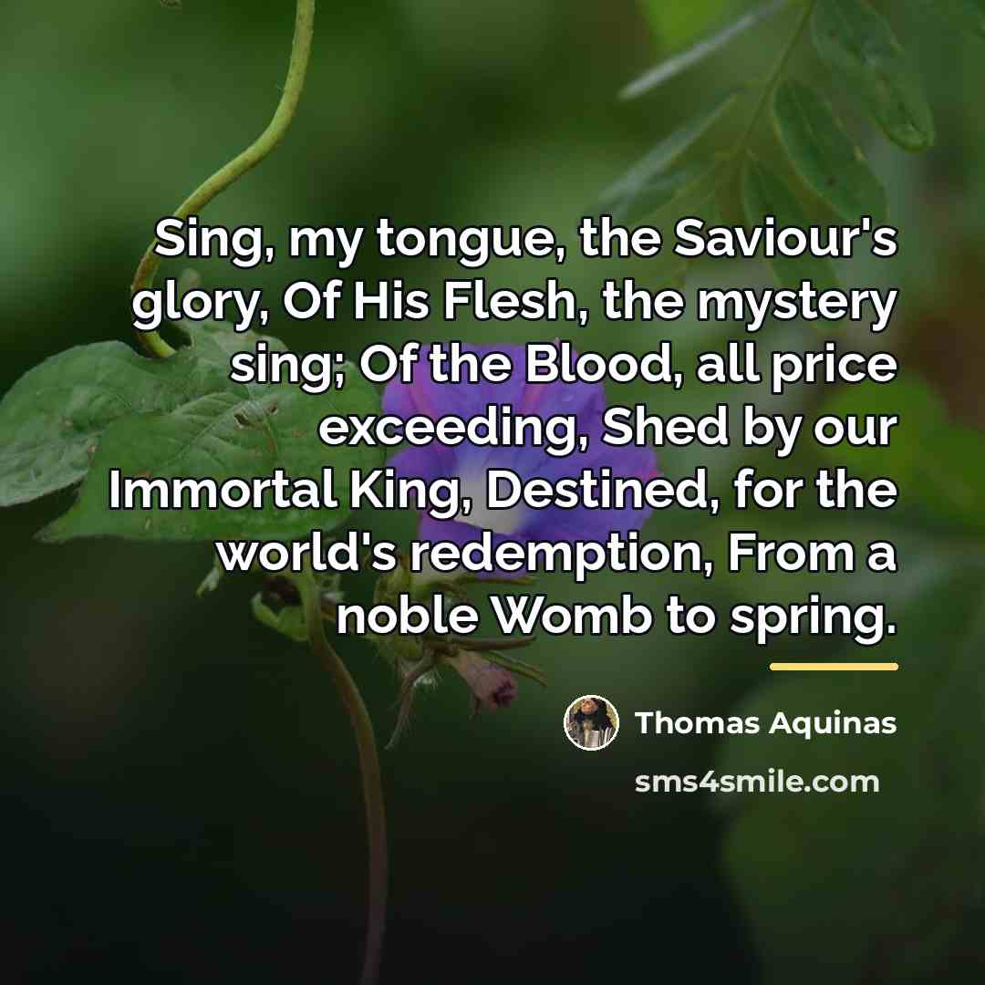 “Sing, my tongue, the Saviour's glory, Of His Flesh, the…” quote by Thomas Aquinas