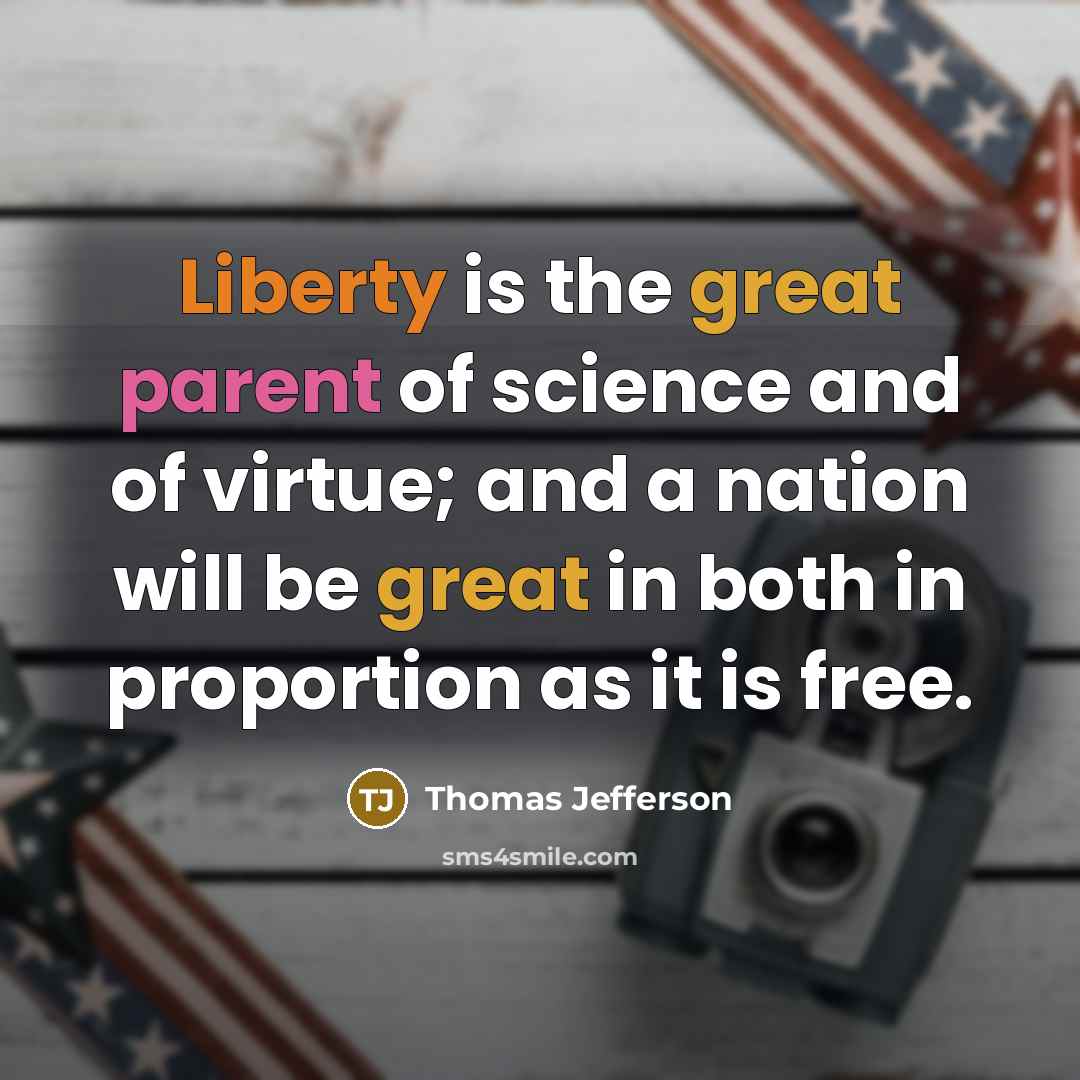 “Liberty is the great parent of science and of virtue;…” quote by Thomas Jefferson