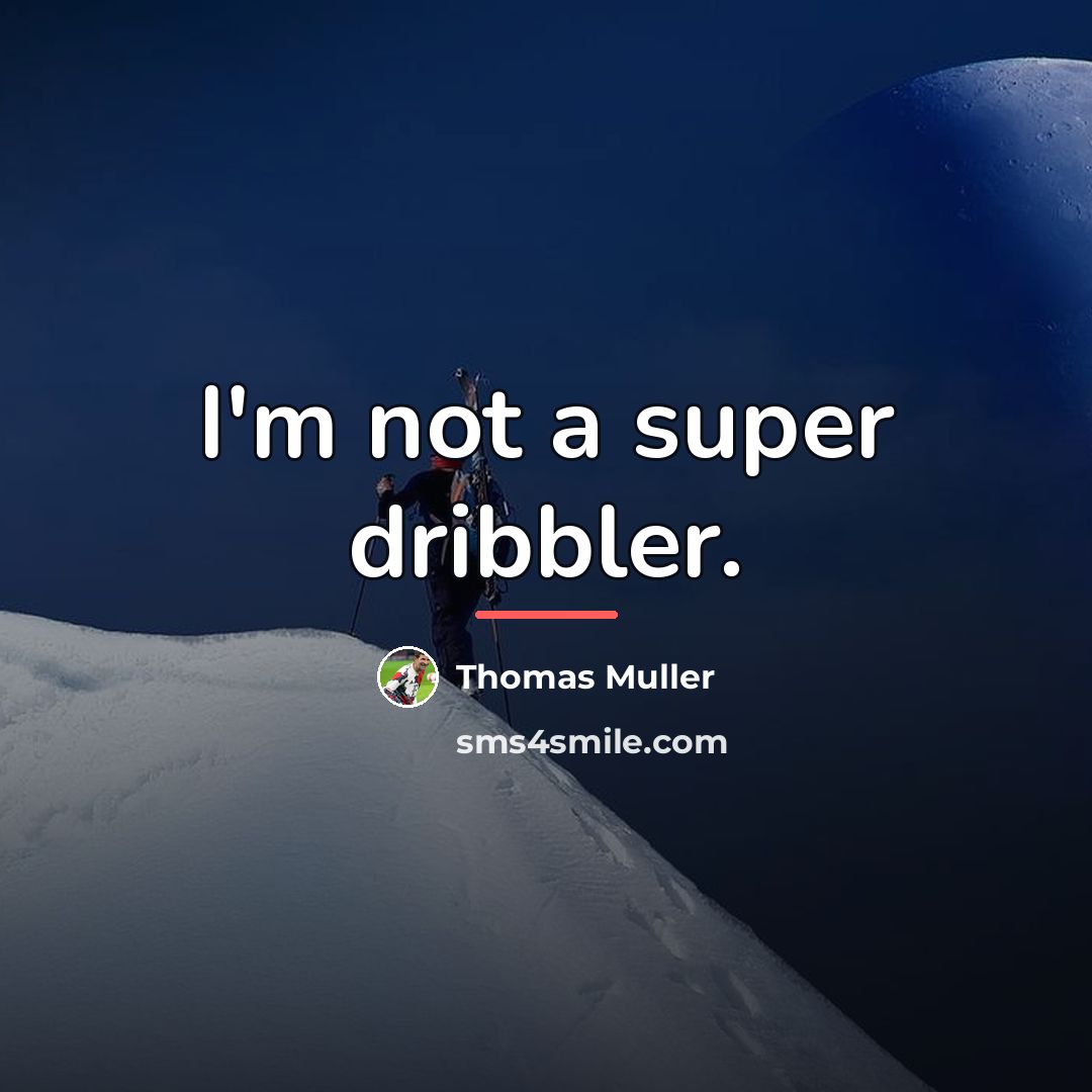 “I'm not a super dribbler.…” quote by Thomas Muller