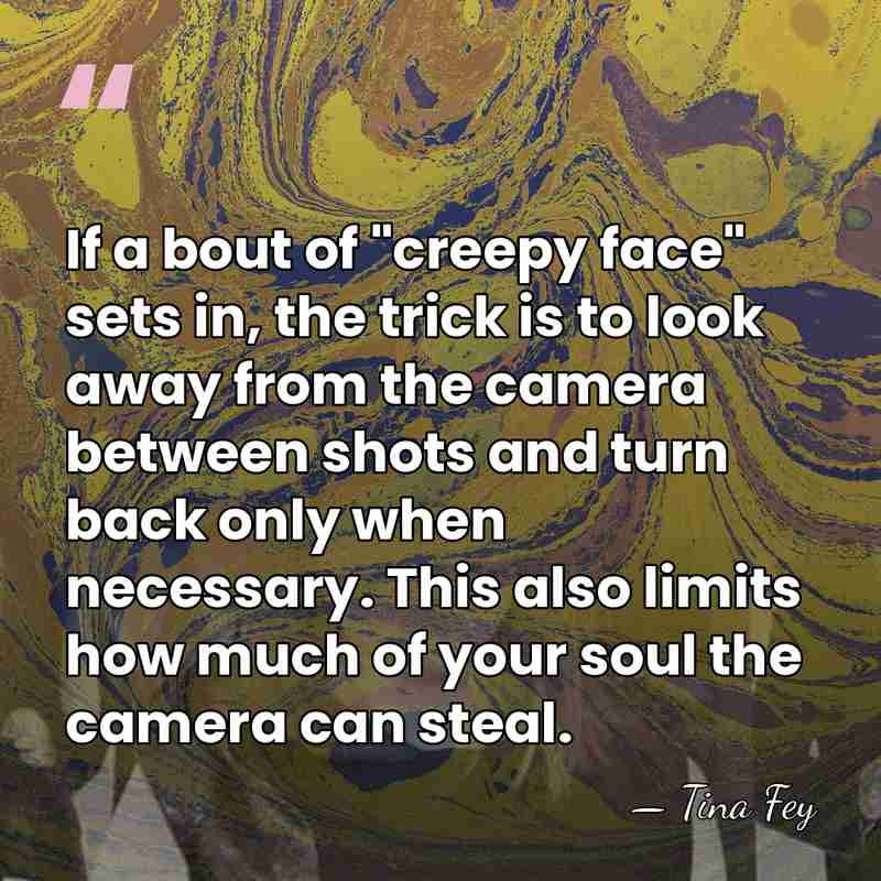If a bout of "creepy face" sets in, the trick is to&hellip; - Tina Fey