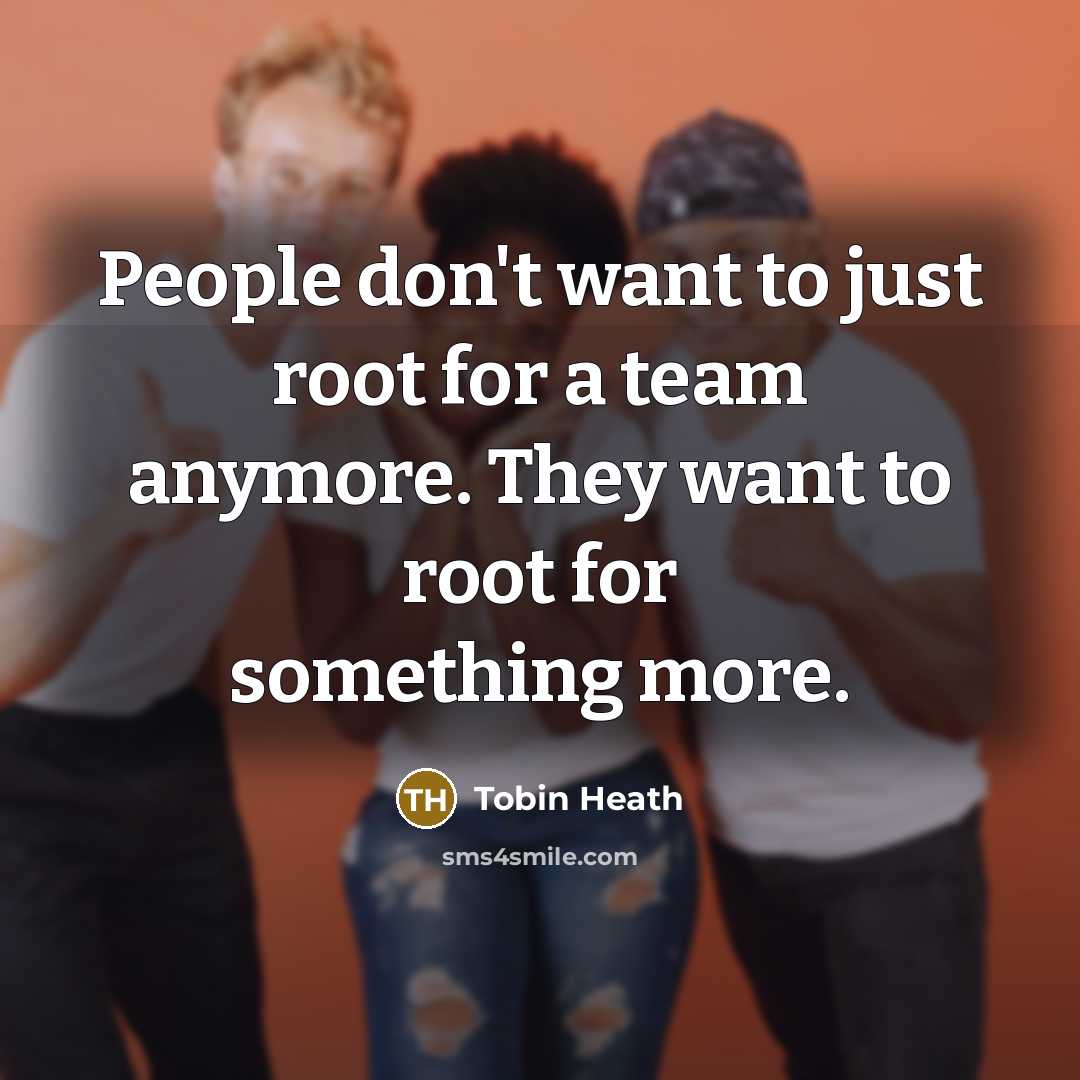 “People don't want to just root for a team anymore.…” quote by Tobin Heath