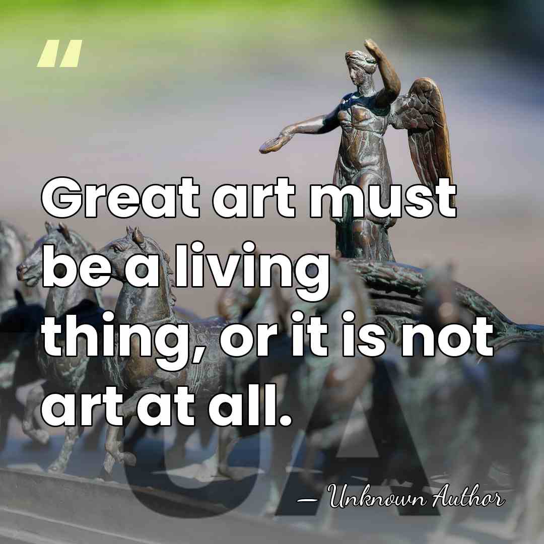 Great art must be a living thing, or it is not art&hellip; - Bill Reid