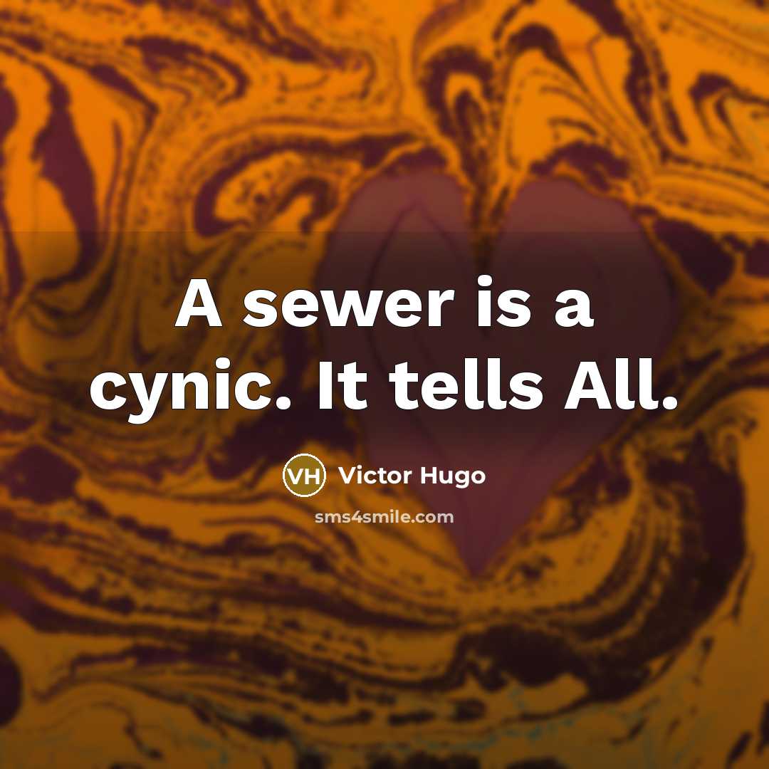 “A sewer is a cynic. It tells All.…” quote by Victor Hugo