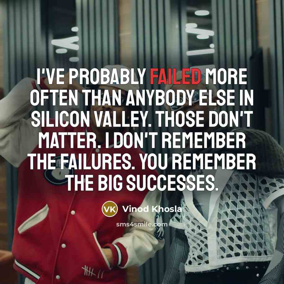 “I've probably failed more often than anybody else in Silicon…” quote by Vinod Khosla