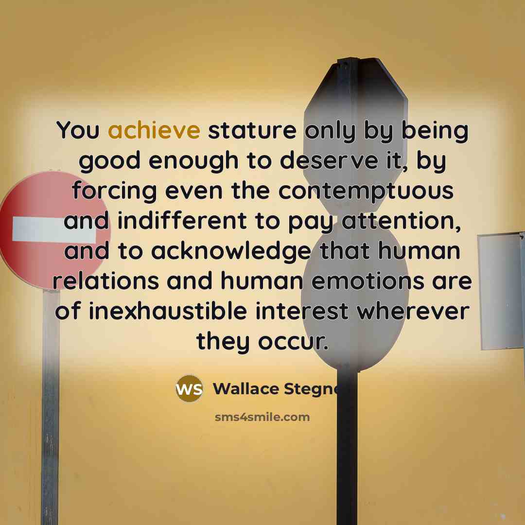 “You achieve stature only by being good enough to deserve…” quote by Wallace Stegner