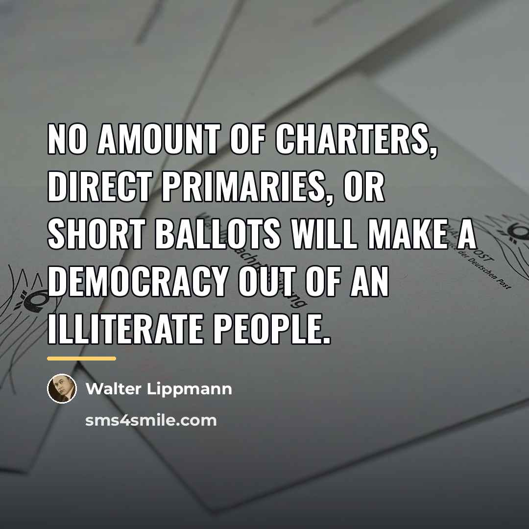 “No amount of charters, direct primaries, or short ballots will…” quote by Walter Lippmann