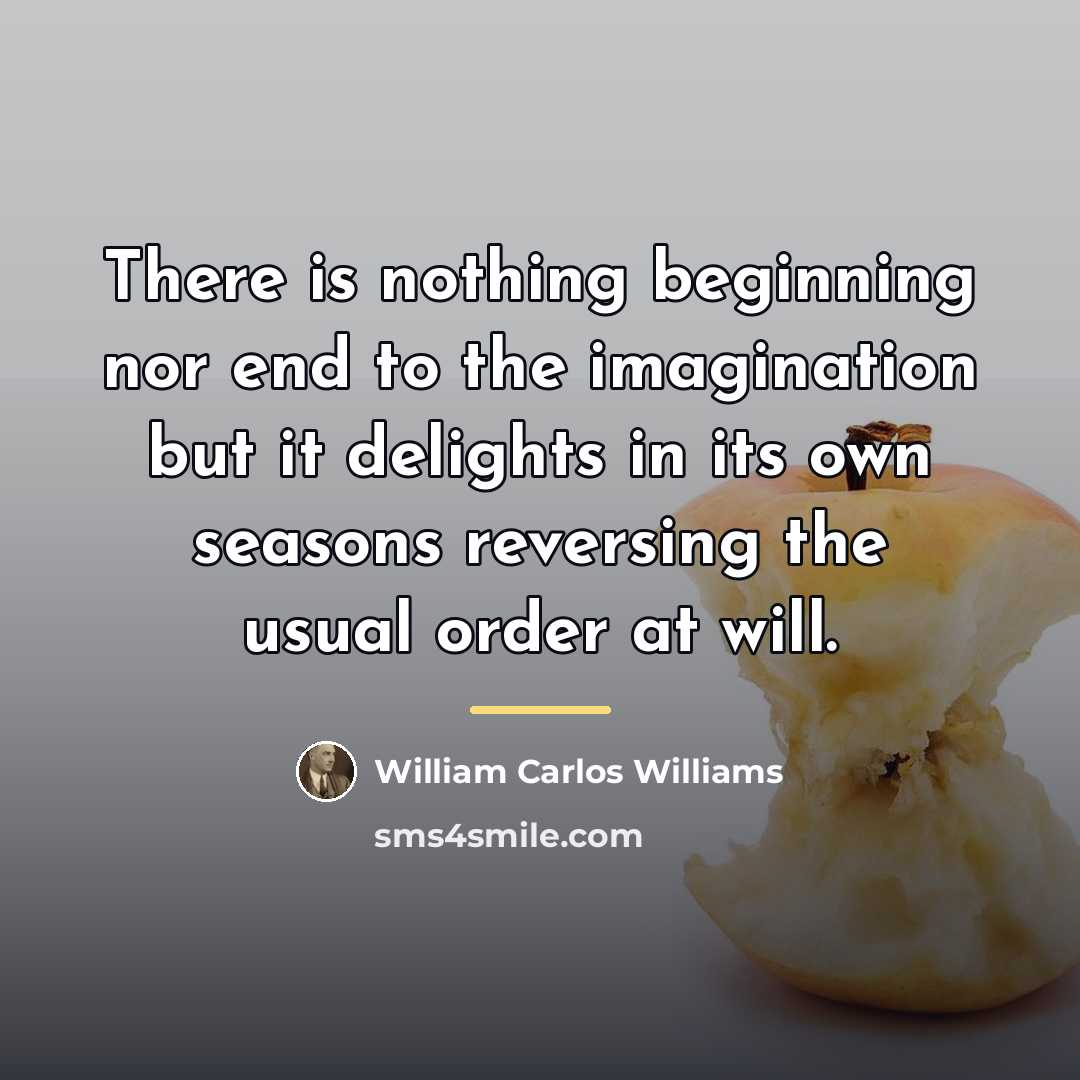 “There is nothing beginning nor end to the imagination but…” quote by William Carlos Williams