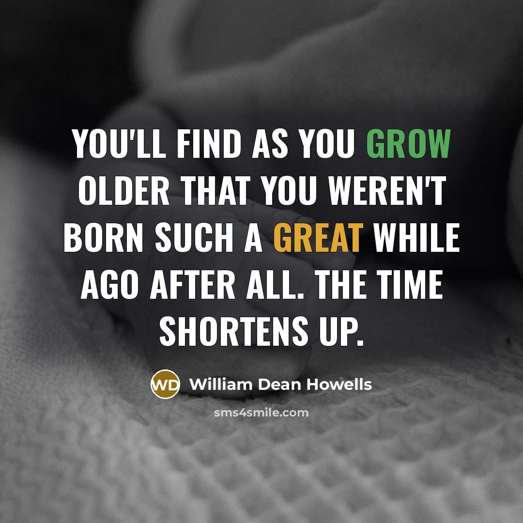 “You'll find as you grow older that you weren't born…” quote by William Dean Howells