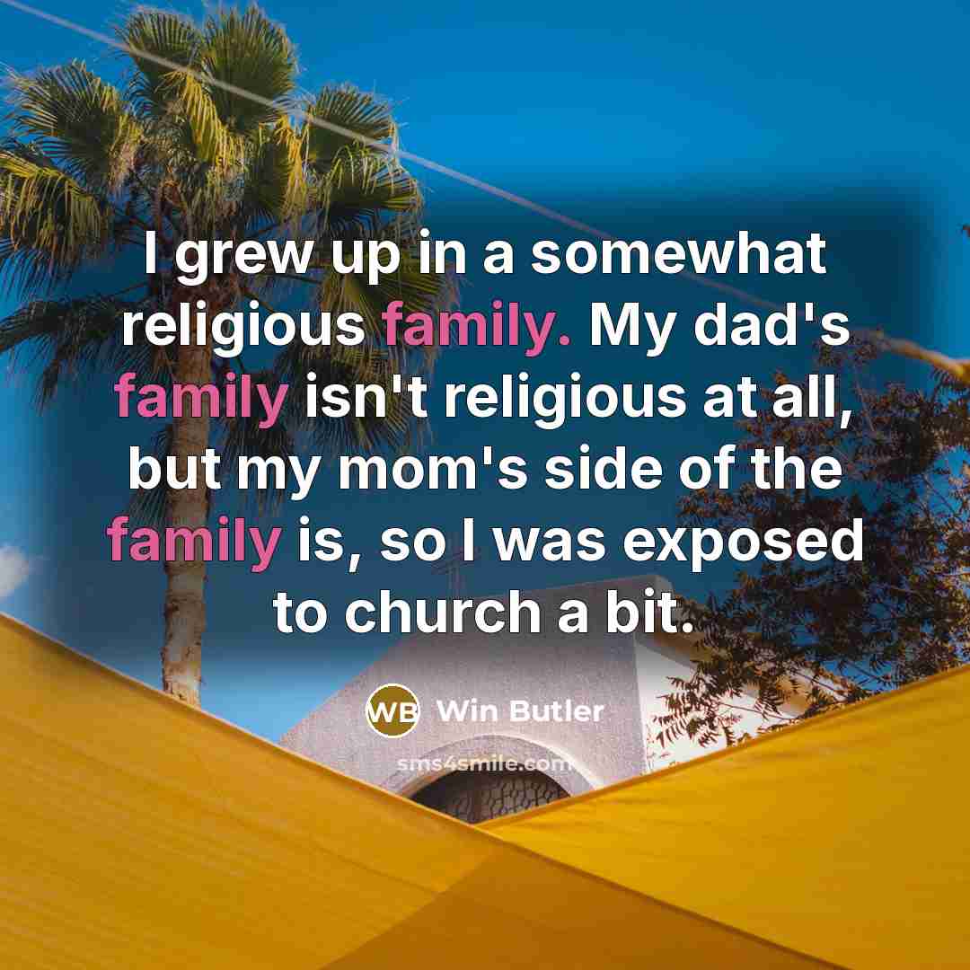 “I grew up in a somewhat religious family. My dad's…” quote by Win Butler