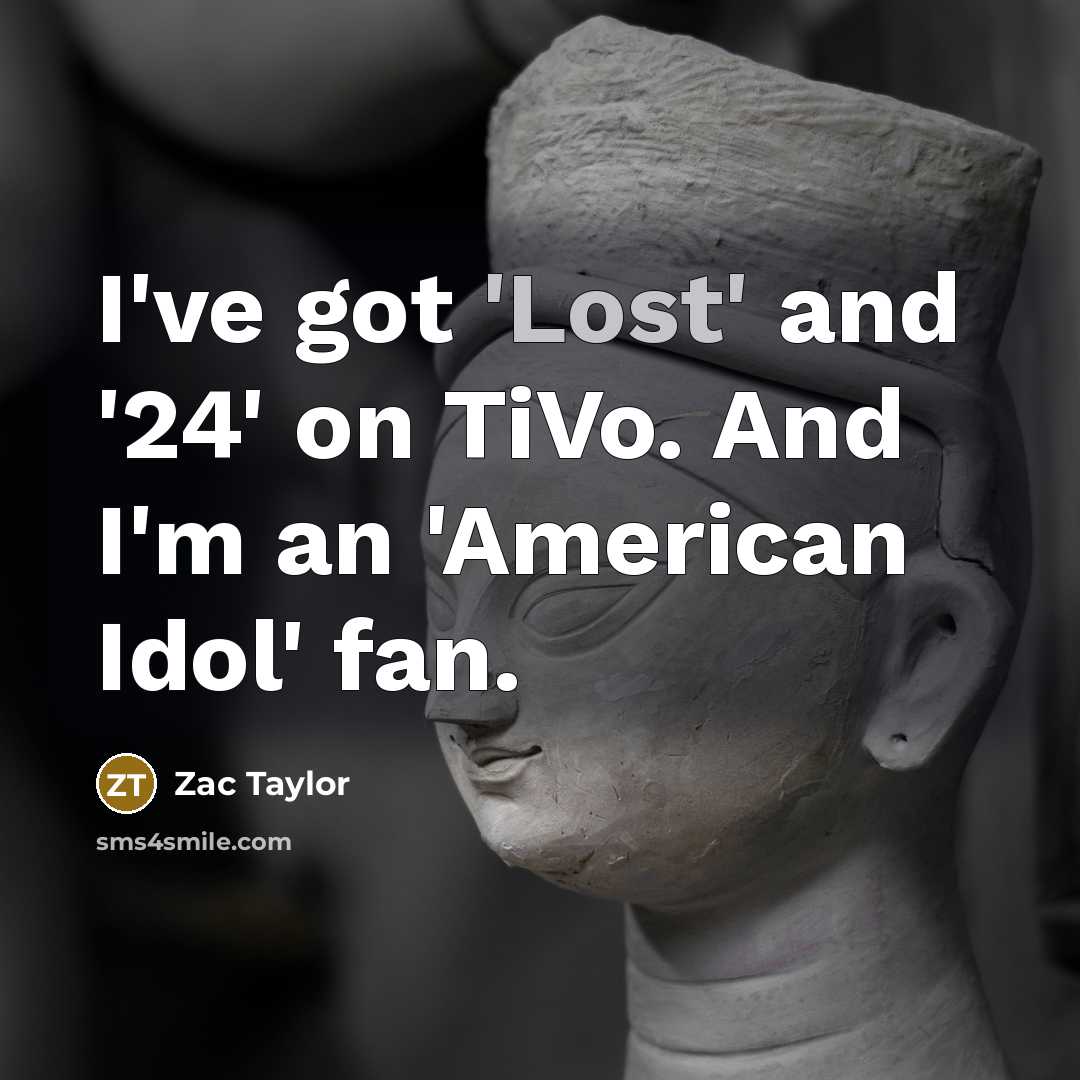 “I've got 'Lost' and '24' on TiVo. And I'm an…” quote by Zac Taylor