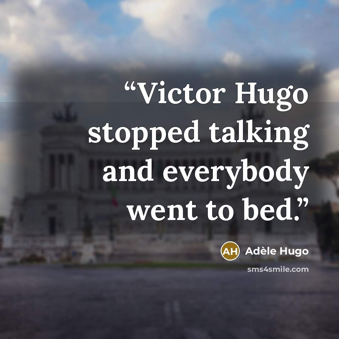 “Victor Hugo stopped talking and everybody went to bed.” quote by Adèle Hugo