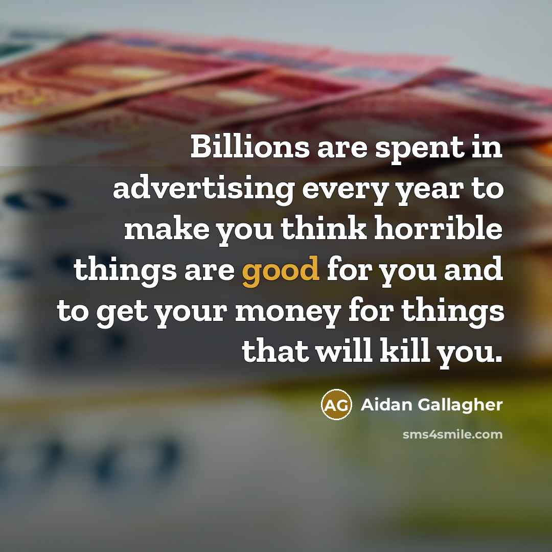 “Billions are spent in advertising every year to make you…” quote by Aidan Gallagher