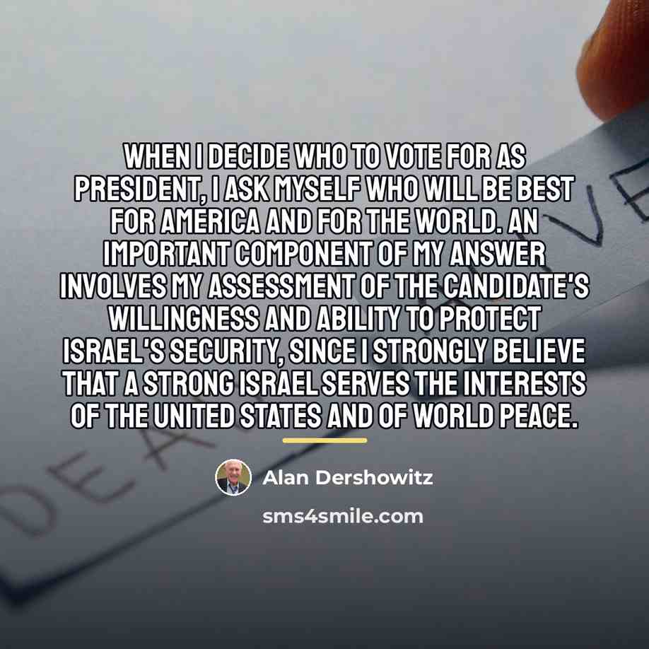 “When I decide who to vote for as president, I…” quote by Alan Dershowitz
